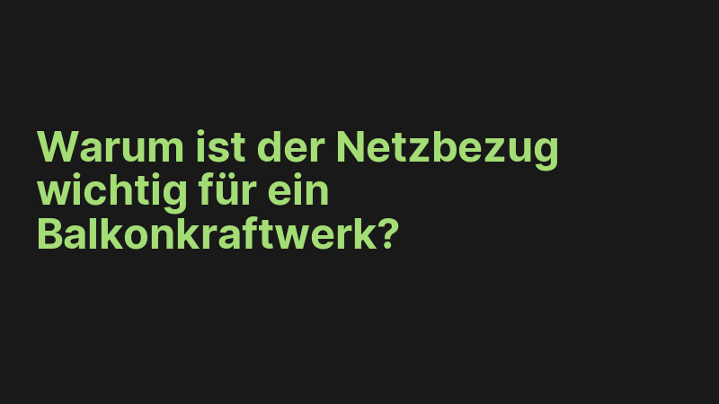 Warum ist der Netzbezug wichtig für ein Balkonkraftwerk?