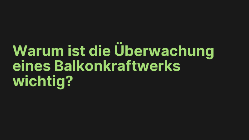 Warum ist die Überwachung eines Balkonkraftwerks wichtig?