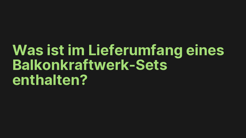 Was ist im Lieferumfang eines Balkonkraftwerk-Sets enthalten?