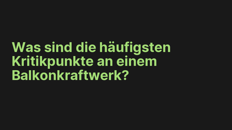 Was sind die häufigsten Kritikpunkte an einem Balkonkraftwerk?