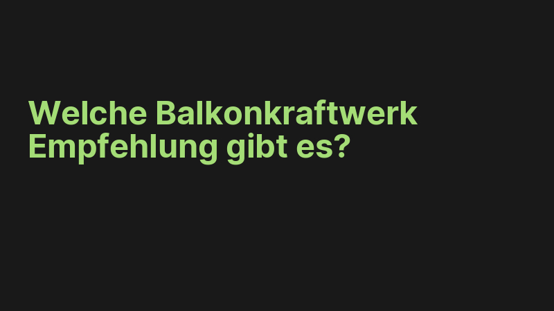 Welche Balkonkraftwerk Empfehlung gibt es?