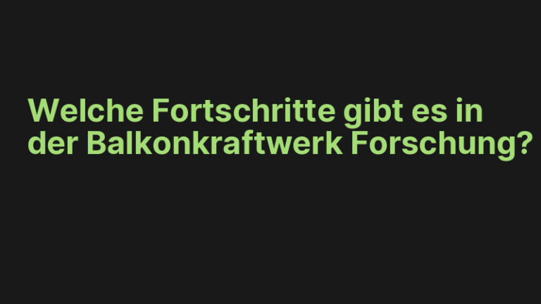 Welche Fortschritte gibt es in der Balkonkraftwerk Forschung?