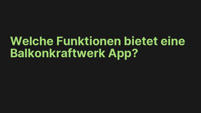 Welche Funktionen bietet eine Balkonkraftwerk App?