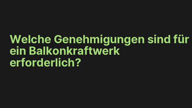 Welche Genehmigungen sind für ein Balkonkraftwerk erforderlich?