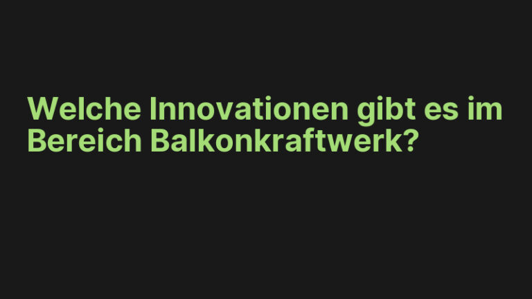 Welche Innovationen gibt es im Bereich Balkonkraftwerk?