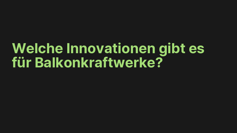 Welche Innovationen gibt es für Balkonkraftwerke?