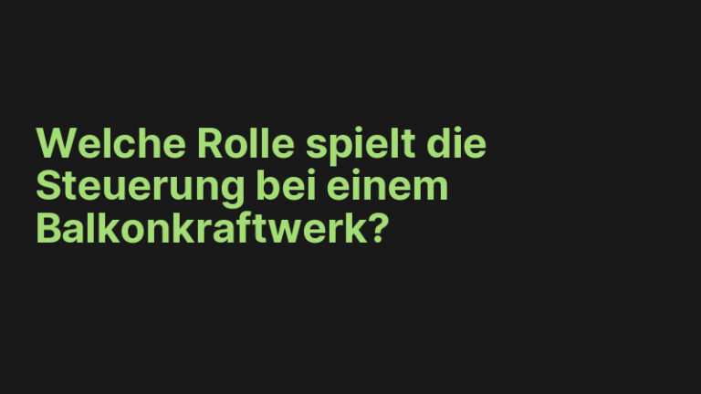 Welche Rolle spielt die Steuerung bei einem Balkonkraftwerk?