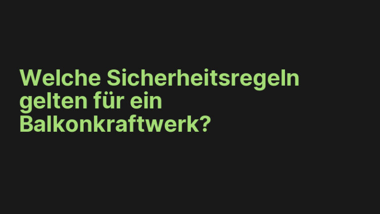 Welche Sicherheitsregeln gelten für ein Balkonkraftwerk?