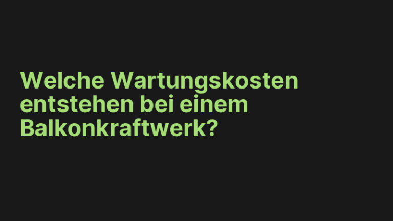 Welche Wartungskosten entstehen bei einem Balkonkraftwerk?