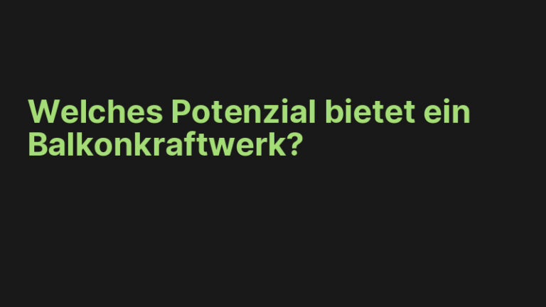 Welches Potenzial bietet ein Balkonkraftwerk?