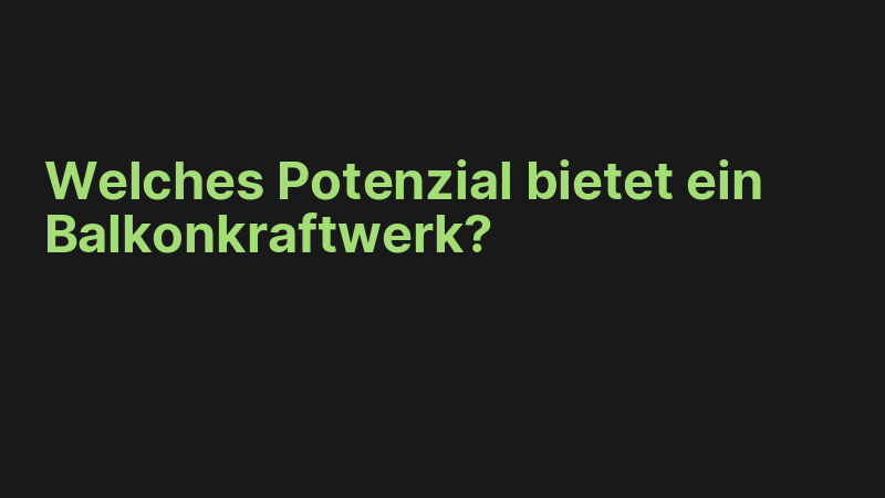 Welches Potenzial bietet ein Balkonkraftwerk?