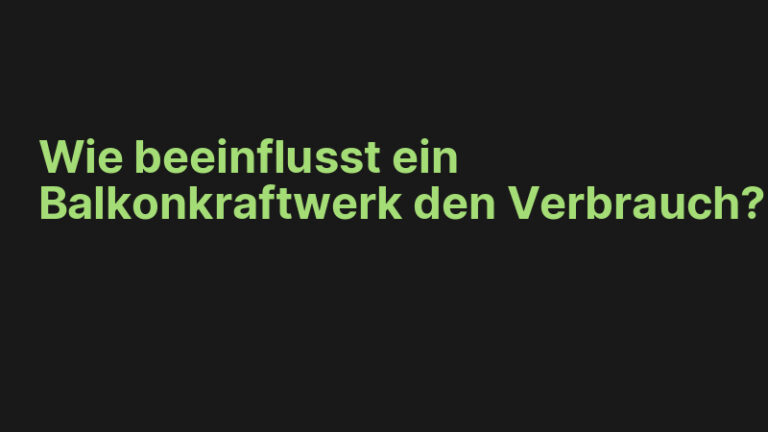 Wie beeinflusst ein Balkonkraftwerk den Verbrauch?