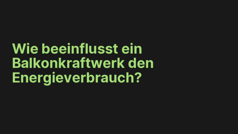 Wie beeinflusst ein Balkonkraftwerk den Energieverbrauch?