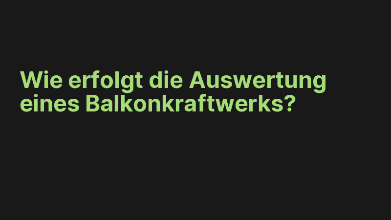 Wie erfolgt die Auswertung eines Balkonkraftwerks?