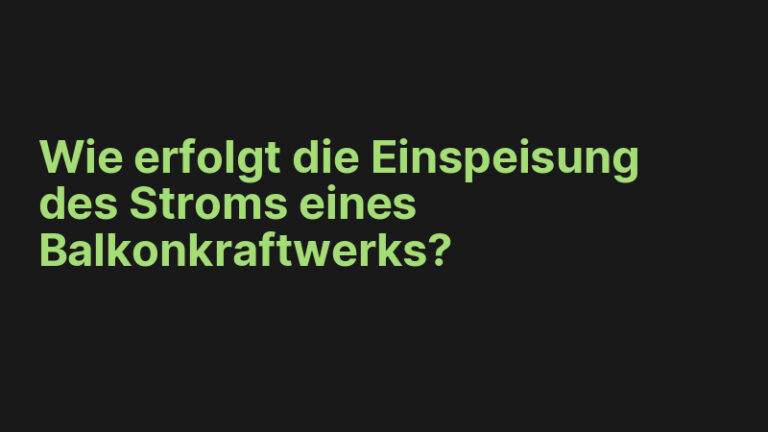 Wie erfolgt die Einspeisung des Stroms eines Balkonkraftwerks?