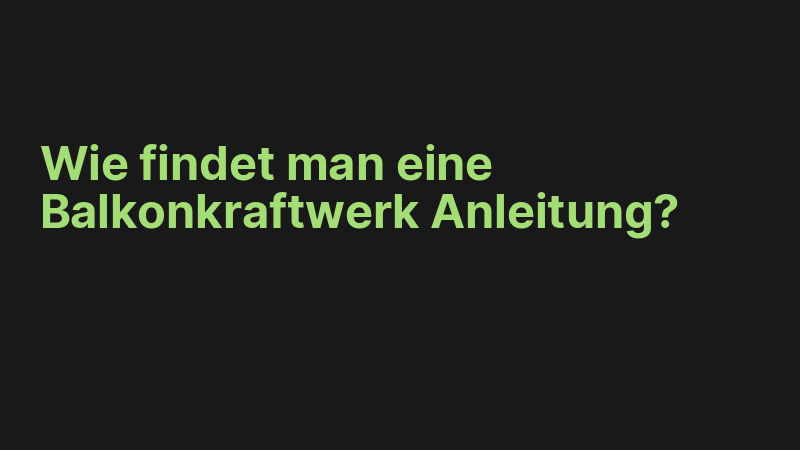 Wie findet man eine Balkonkraftwerk Anleitung?