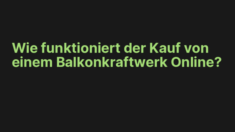 Wie funktioniert der Kauf von einem Balkonkraftwerk Online?
