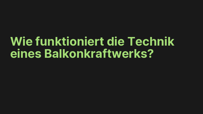 Wie funktioniert die Technik eines Balkonkraftwerks?