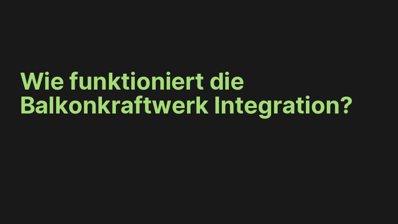 Wie funktioniert die Balkonkraftwerk Integration?