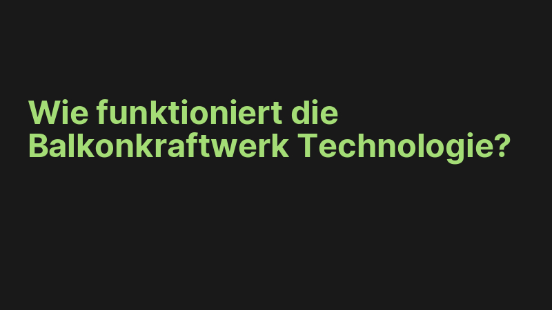 Wie funktioniert die Balkonkraftwerk Technologie?