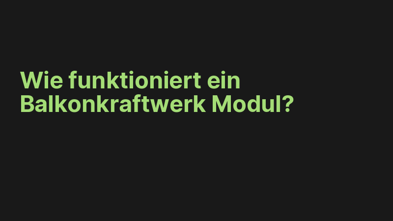 Wie funktioniert ein Balkonkraftwerk Modul?