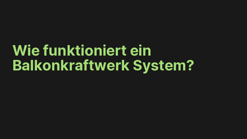 Wie funktioniert ein Balkonkraftwerk System?