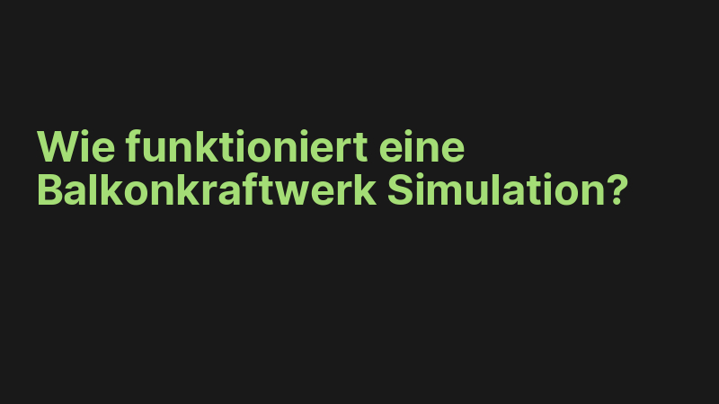 Wie funktioniert eine Balkonkraftwerk Simulation?