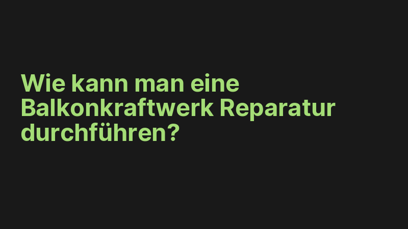 Wie kann man eine Balkonkraftwerk Reparatur durchführen?