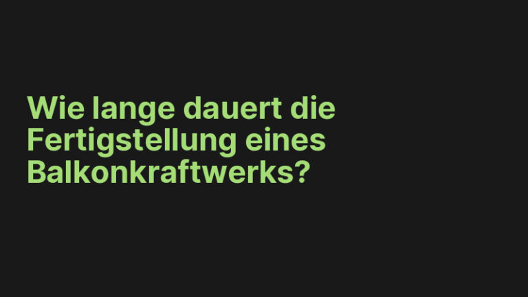 Wie lange dauert die Fertigstellung eines Balkonkraftwerks?