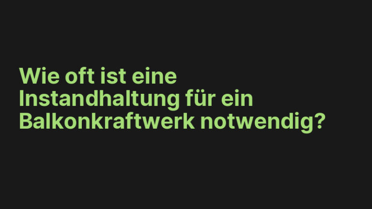 Wie oft ist eine Instandhaltung für ein Balkonkraftwerk notwendig?