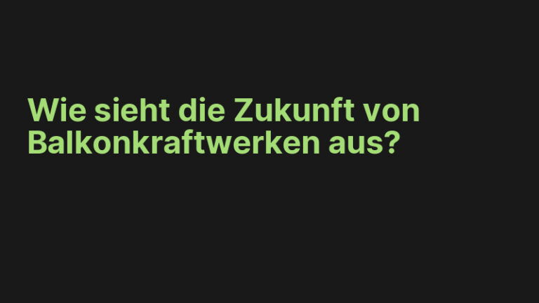 Wie sieht die Zukunft von Balkonkraftwerken aus?