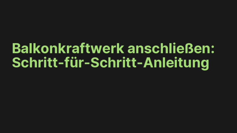 Balkonkraftwerk anschließen: Schritt-für-Schritt-Anleitung